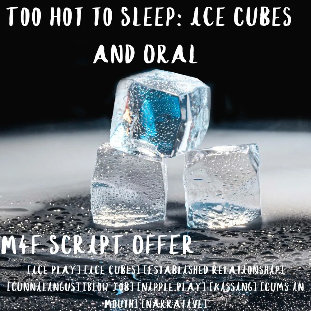 Too Hot to Sleep: Ice Cubes and Oral